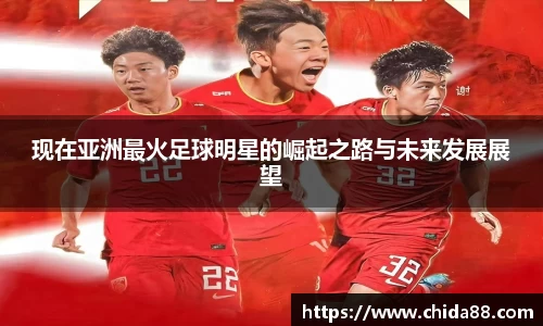 现在亚洲最火足球明星的崛起之路与未来发展展望